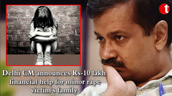 Delhi CM announces Rs-10 lakh financial help for minor rape victim's family