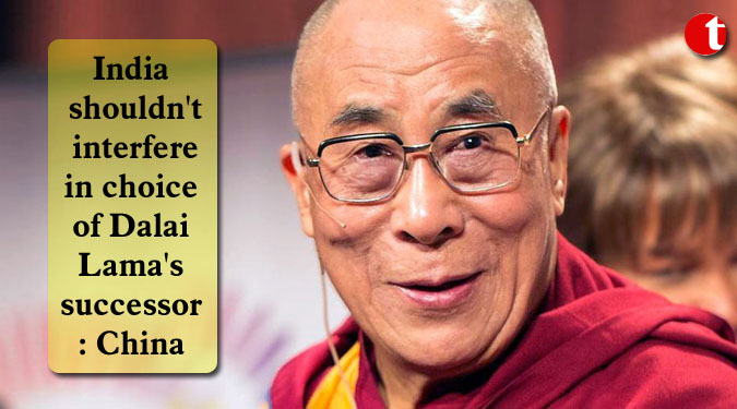 India shouldn’t interfere in choice of Dalai Lama’s successor: China