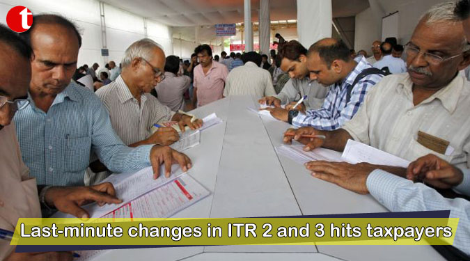 Last-minute changes in ITR 2 and 3 hits taxpayers