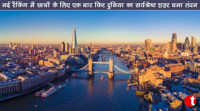नई रैंकिंग में छात्रों के लिए एक बार फिर दुनिया का सर्वश्रेष्ठ शहर बना लंदन