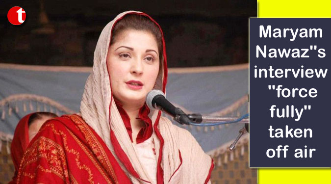 Maryam Nawaz''s interview ''forcefully'' taken off air