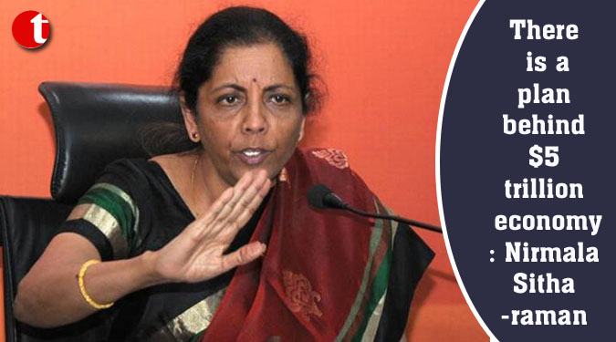 There is a plan behind $5 trillion economy: Nirmala Sitharaman