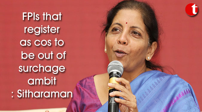 FPIs that register as cos to be out of surchage ambit: Sitharaman