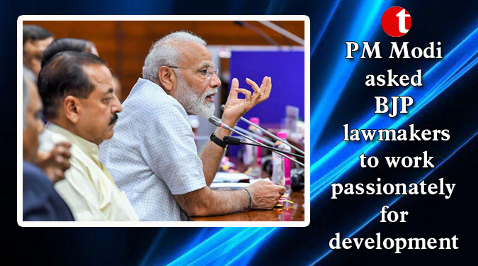 PM Modi asked BJP lawmakers to work passionately for development