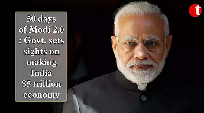 50 days of Modi 2.0: Govt. sets sights on making India $5 trillion economy