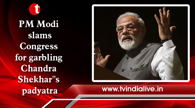 PM Modi slams Congress for garbling Chandra Shekhar”s padyatra