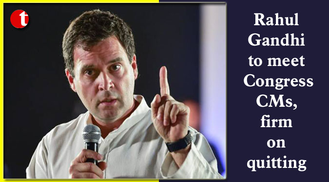 Rahul to meet Congress CMs, firm on quitting