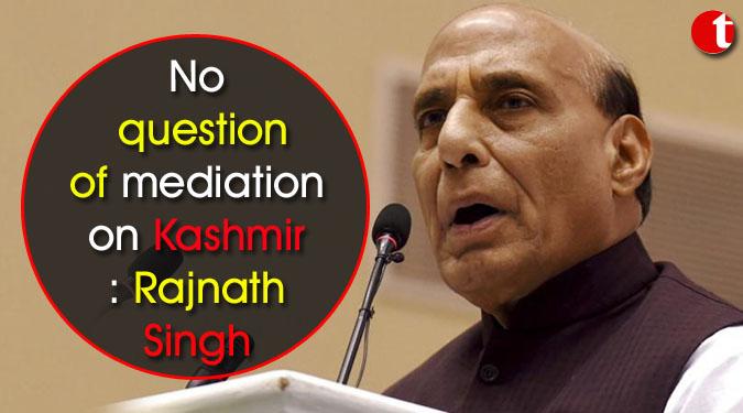 No question of mediation on Kashmir: Rajnath Singh