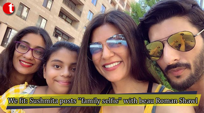 We fit: Sushmita posts ''family selfie'' with beau Roman Shawl