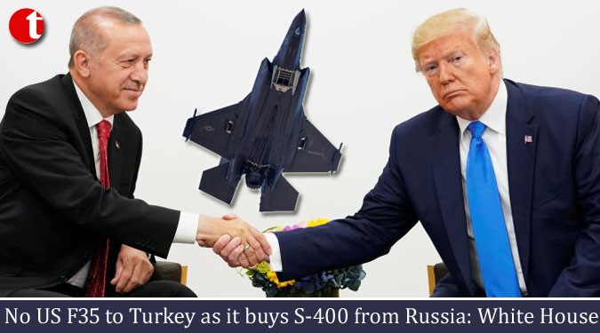 No US F35 to Turkey as it buys S-400 from Russia: White House