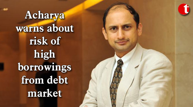 Acharya warns about risk of high borrowings from debt market