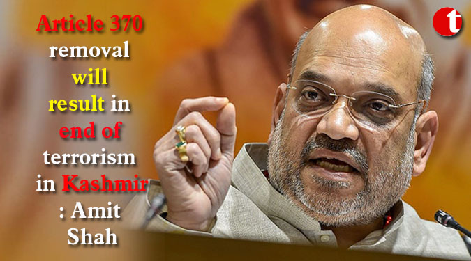 Article 370 removal will result in end of terrorism in Kashmir: Amit Shah