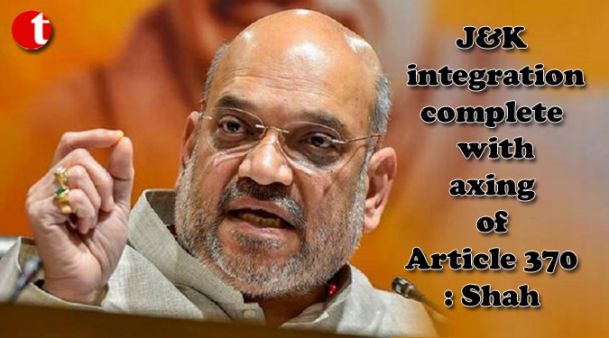 J&K integration complete with axing of Article 370: Shah