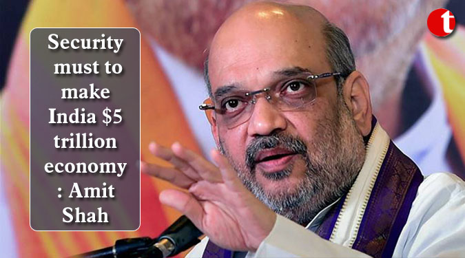 Security must to make India $5 trillion economy: Amit Shah