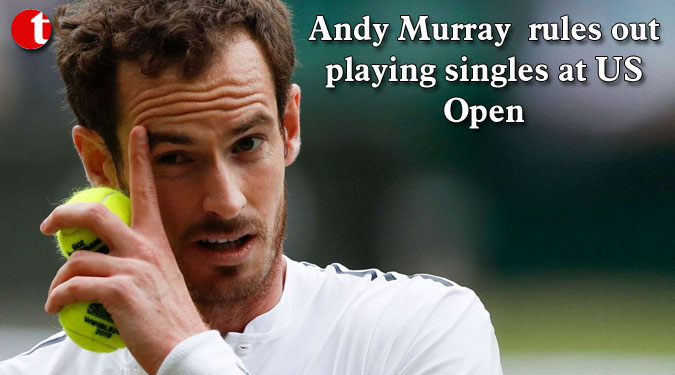 Andy Murray rules out playing singles at US Open