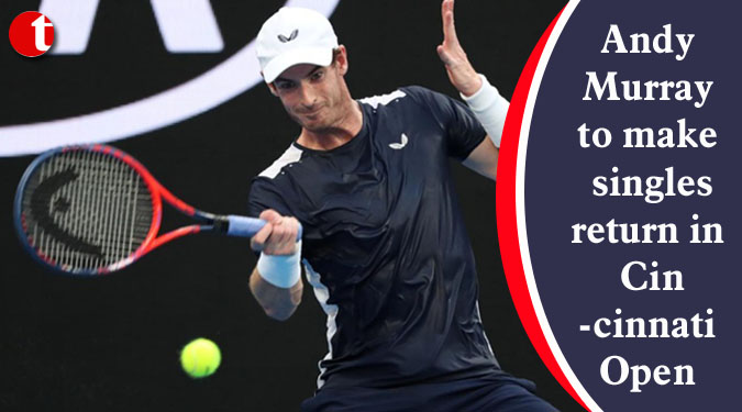 Andy Murray to make singles return in Cincinnati Open