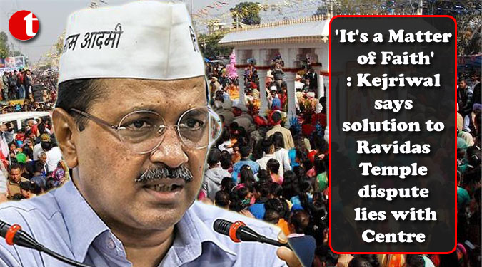 'It's a Matter of Faith': Kejriwal says solution to Ravidas Temple dispute lies with Centre