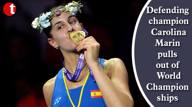 Defending champion Carolina Marin pulls out of World Championships