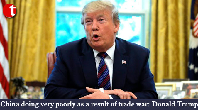 China doing very poorly as a result of trade war: Donald Trump