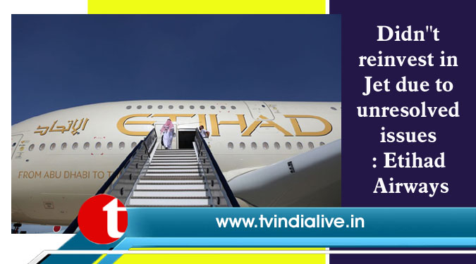Didn”t reinvest in Jet due to unresolved issues: Etihad Airways