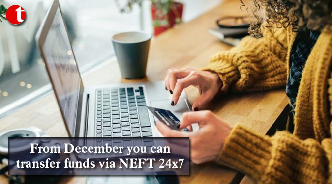 From December you can transfer funds via NEFT 24x7