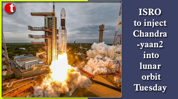 ISRO to inject Chandrayaan2 into lunar orbit Tuesday