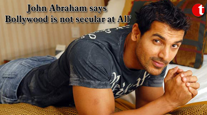 John Abraham says Bollywood is not secular at All'