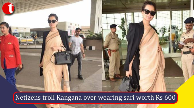 Netizens troll Kangana over wearing sari worth Rs 600