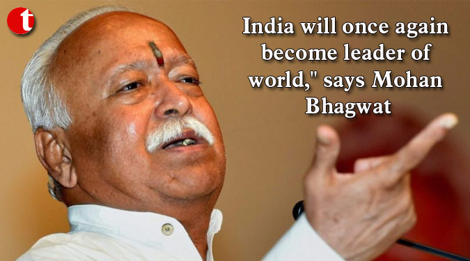 India will once again become leader of world," says Mohan Bhagwat