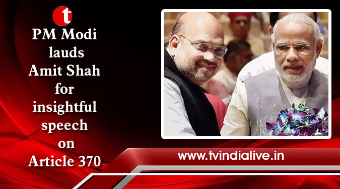 PM Modi lauds Amit Shah for insightful speech on Article 370