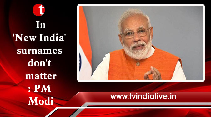 In 'New India' surnames don't matter: PM Modi