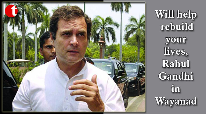 Will help rebuild your lives, Rahul Gandhi in Wayanad