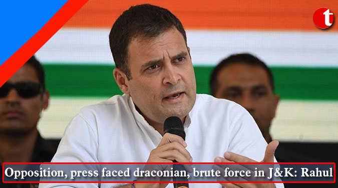 Opposition, press faced draconian, brute force in J&K: Rahul