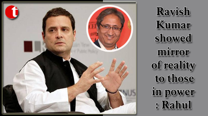 Ravish Kumar showed mirror of reality to those in power: Rahul