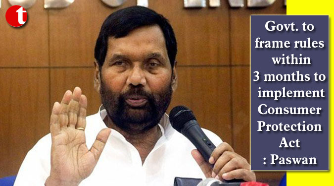 Govt. to frame rules within 3 months to implement Consumer Protection Act: Paswan