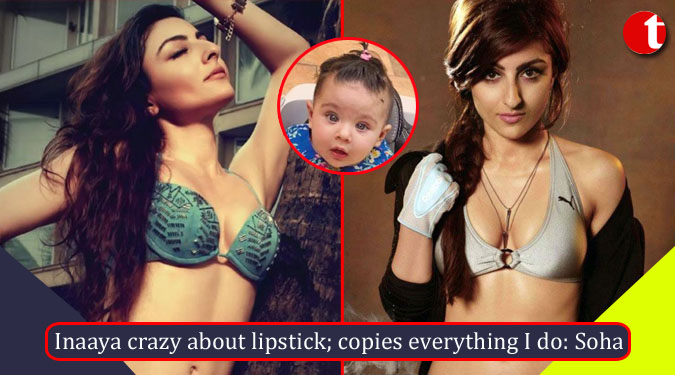 Inaaya crazy about lipstick; copies everything I do: Soha Ali Khan