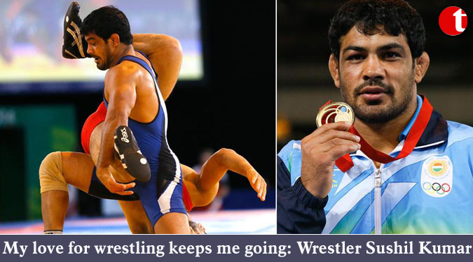 My love for wrestling keeps me going: Wrestler Sushil Kumar