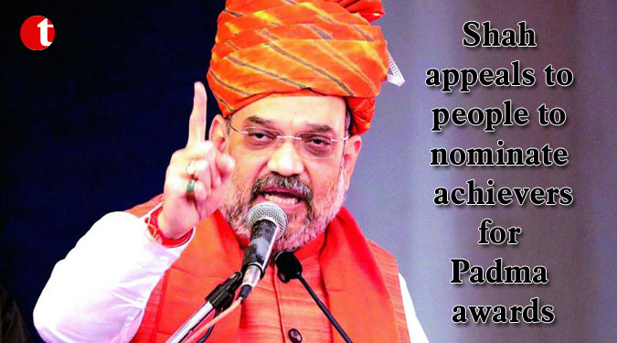 Shah appeals to people to nominate achievers for Padma awards