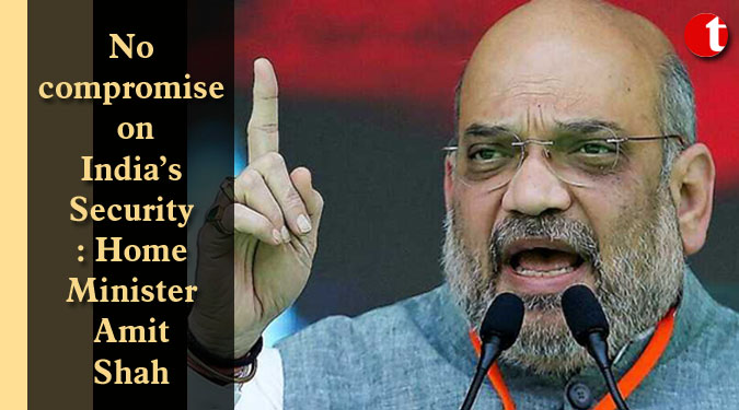 No compromise on India’s Security: Home Minister Amit Shah