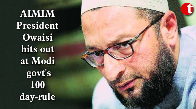 AIMIM President Owaisi hits out at Modi govt's 100 day-rule