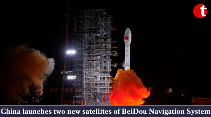 China launches two new satellites of BeiDou Navigation System