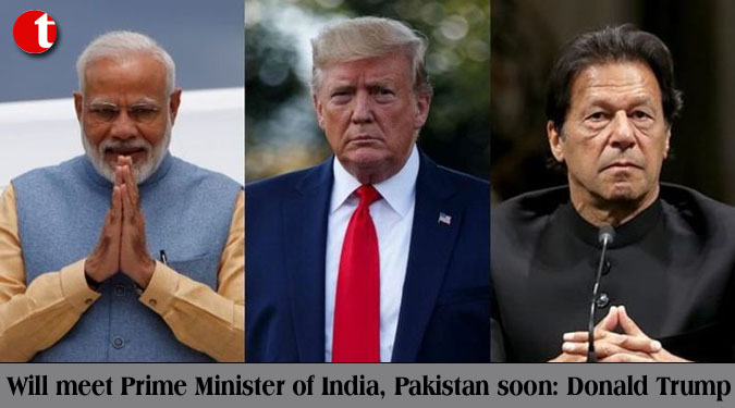 Will meet Prime Minister of India, Pakistan soon: Donald Trump