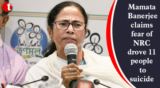 Mamata Banerjee claims fear of NRC drove 11 people to suicide