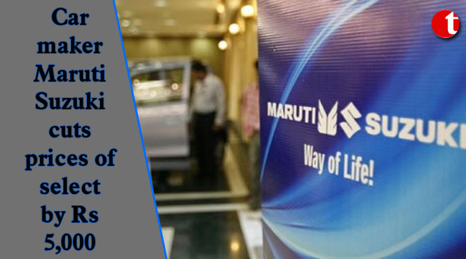 Car maker Maruti Suzuki cuts prices of select by Rs 5,000