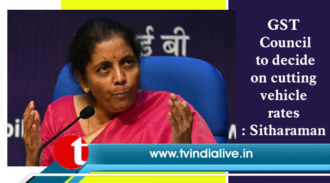 GST Council to decide on cutting vehicle rates: Sitharaman