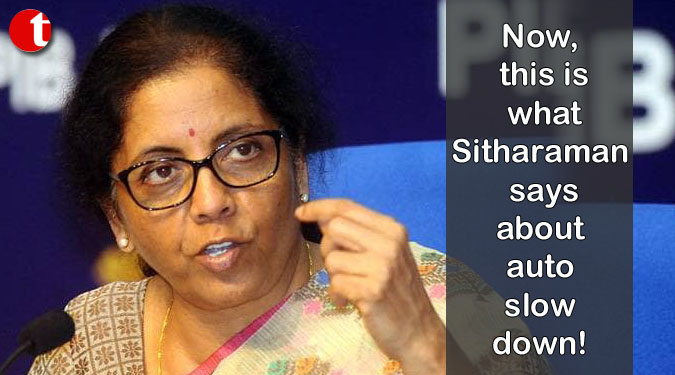 Now, this is what Sitharaman says about auto slowdown!