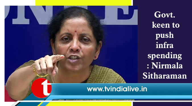 Govt. keen to push infra spending: Nirmala Sitharaman