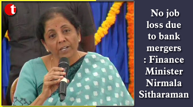 No job loss due to bank mergers: Finance Minister Nirmala Sitharaman