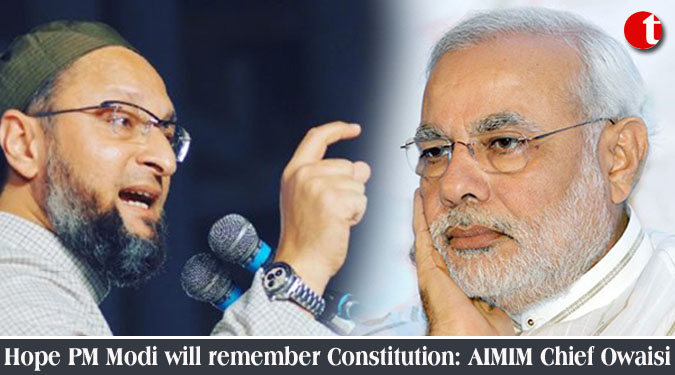 Hope PM Modi will remember Constitution: AIMIM Chief Owaisi