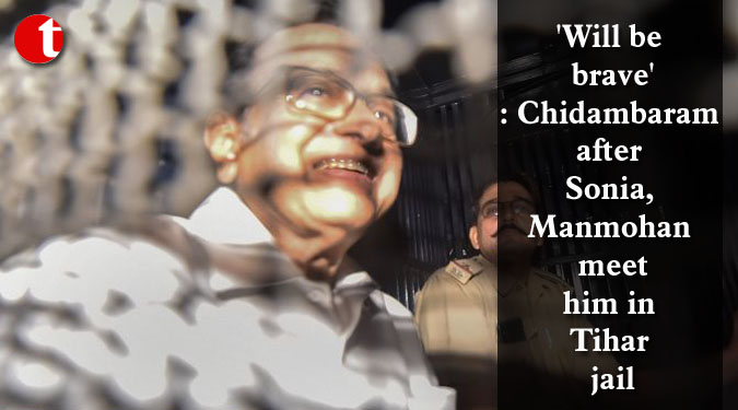 'Will be brave': Chidambaram after Sonia, Manmohan meet him in Tihar jail